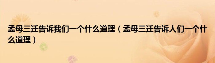 孟母三迁告诉我们一个什么道理（孟母三迁告诉人们一个什么道理）