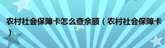 农村社会保障卡怎么查余额（农村社会保障卡）