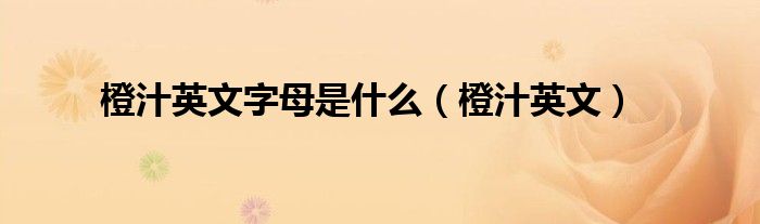 橙汁英文字母是什么（橙汁英文）