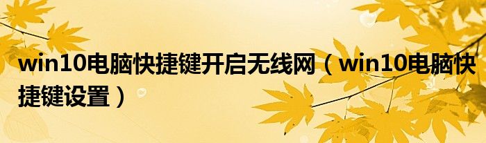 win10电脑快捷键开启无线网(win10电脑快捷键设置)