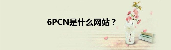 6PCN是什么网站？
