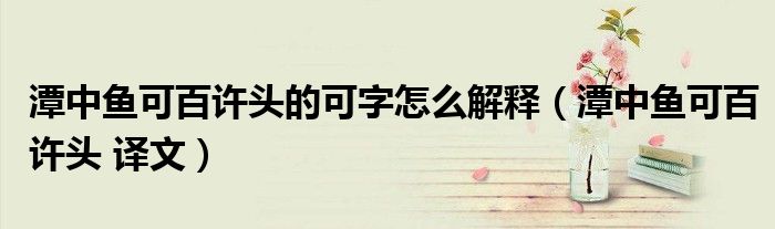 潭中鱼可百许头的可字怎么解释（潭中鱼可百许头 译文）