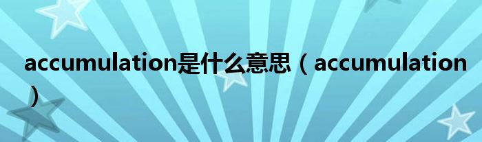 accumulation是什么意思（accumulation）