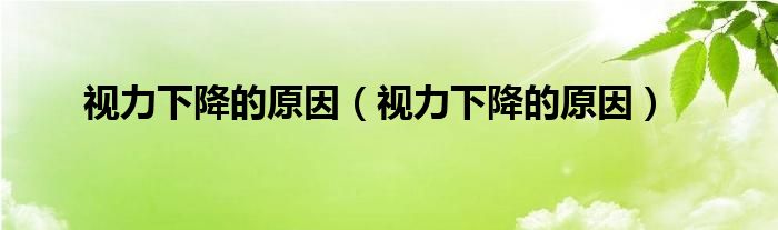 视力下降的原因（视力下降的原因）