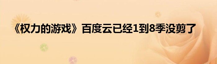 《权力的游戏》百度云已经1到8季没剪了