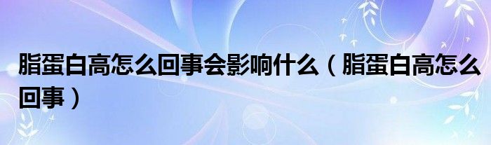 脂蛋白高怎么回事会影响什么（脂蛋白高怎么回事）