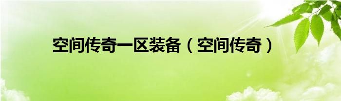 空间传奇一区装备（空间传奇）