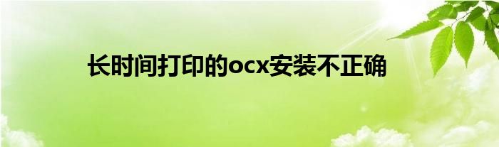 长时间打印的ocx安装不正确