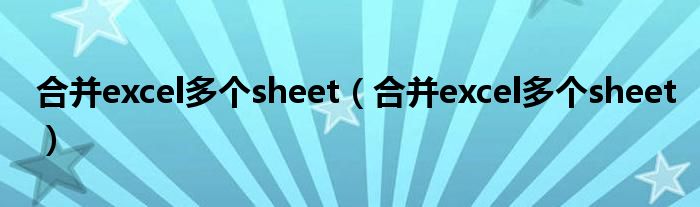 合并excel多个sheet（合并excel多个sheet）