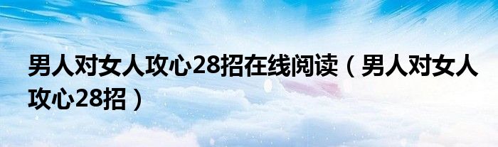 男人对女人攻心28招在线阅读（男人对女人攻心28招）