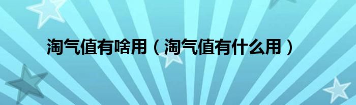 淘气值有啥用（淘气值有什么用）