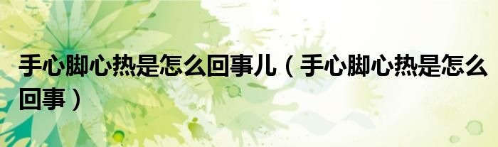 手心脚心热是怎么回事儿（手心脚心热是怎么回事）