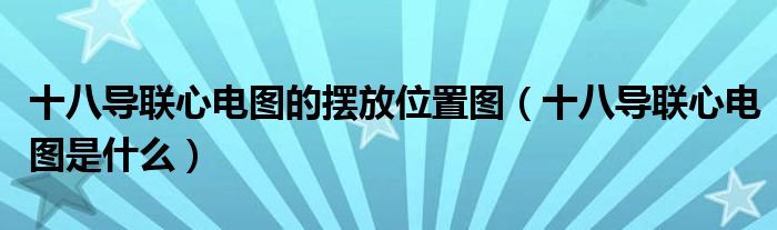 十八导联心电图的摆放位置图（十八导联心电图是什么）