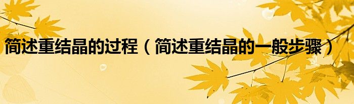 简述重结晶的过程（简述重结晶的一般步骤）