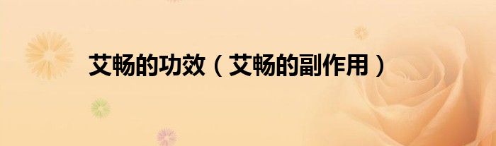 艾畅的功效（艾畅的副作用）