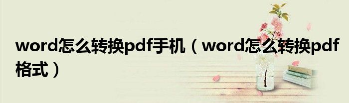 word怎么转换pdf手机（word怎么转换pdf格式）