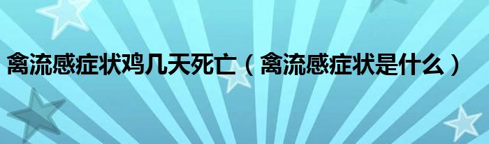 禽流感症状鸡几天死亡（禽流感症状是什么）