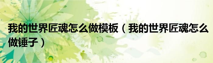 我的世界匠魂怎么做模板（我的世界匠魂怎么做锤子）