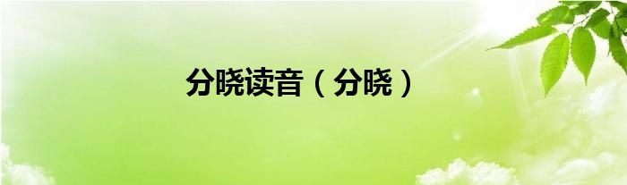 分晓读音（分晓）
