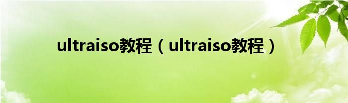 ultraiso教程（ultraiso教程）