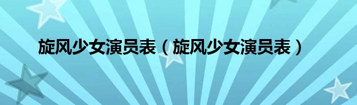 旋风少女演员表（旋风少女演员表）