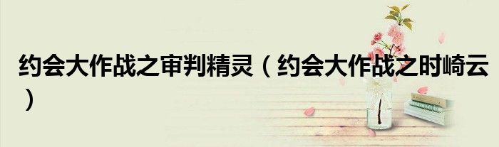 约会大作战之审判精灵（约会大作战之时崎云）