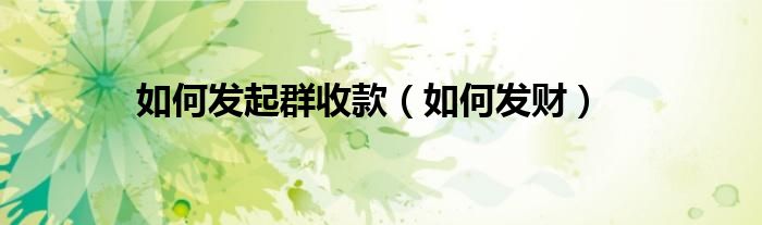 如何发起群收款（如何发财）