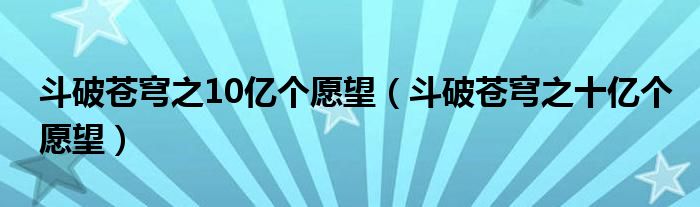 斗破苍穹之10亿个愿望（斗破苍穹之十亿个愿望）