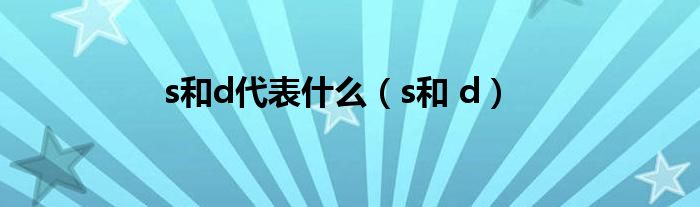 s和d代表什么（s和 d）