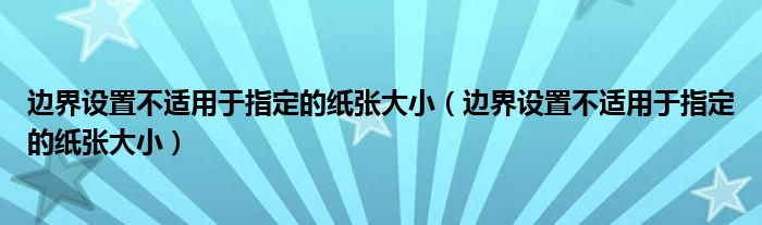 边界设置不适用于指定的纸张大小（边界设置不适用于指定的纸张大小）