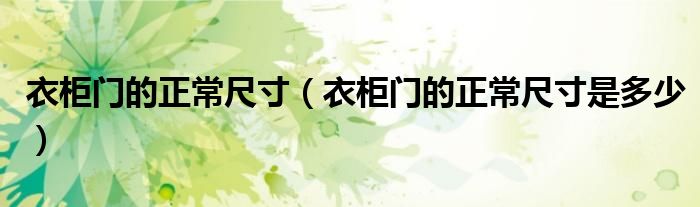 衣柜门的正常尺寸（衣柜门的正常尺寸是多少）