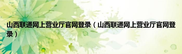 山西联通网上营业厅官网登录（山西联通网上营业厅官网登录）