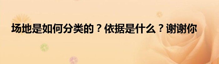 场地是如何分类的？依据是什么？谢谢你