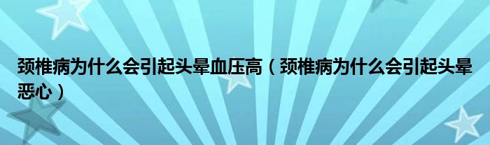 颈椎病为什么会引起头晕血压高（颈椎病为什么会引起头晕恶心）