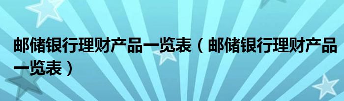 邮储银行理财产品一览表（邮储银行理财产品一览表）