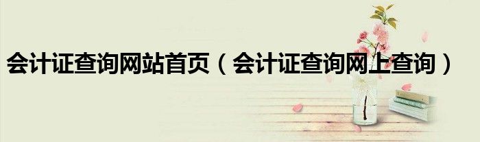 会计证查询网站首页（会计证查询网上查询）