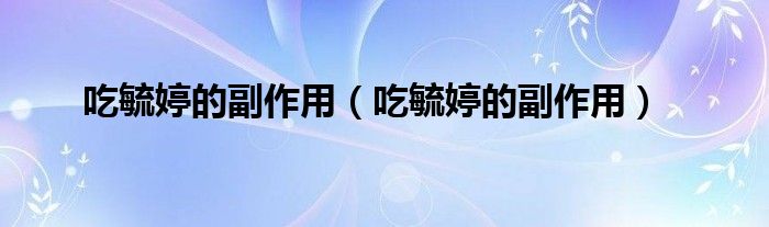 吃毓婷的副作用（吃毓婷的副作用）
