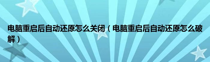 电脑重启后自动还原怎么关闭（电脑重启后自动还原怎么破解）