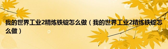 我的世界工业2精炼铁锭怎么做（我的世界工业2精炼铁锭怎么做）
