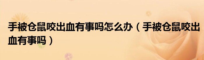 手被仓鼠咬出血有事吗怎么办（手被仓鼠咬出血有事吗）