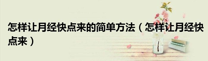 怎样让月经快点来的简单方法（怎样让月经快点来）
