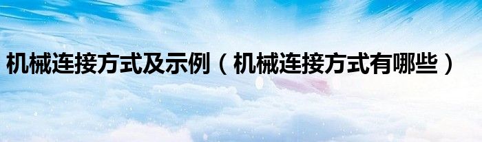 机械连接方式及示例（机械连接方式有哪些）