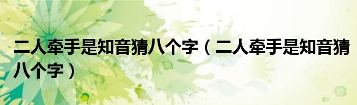 二人牵手是知音猜八个字（二人牵手是知音猜八个字）