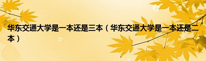 华东交通大学是一本还是三本（华东交通大学是一本还是二本）