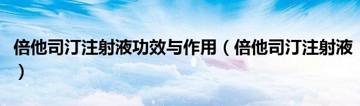 倍他司汀注射液功效与作用（倍他司汀注射液）