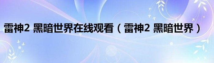 雷神2 黑暗世界在线观看（雷神2 黑暗世界）