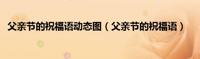 父亲节的祝福语动态图（父亲节的祝福语）