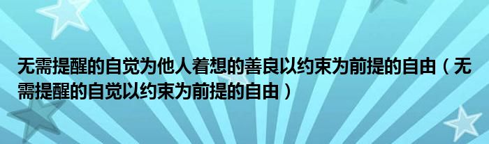 无需提醒的自觉为他人着想的善良以约束为前提的自由（无需提醒的自觉以约束为前提的自由）