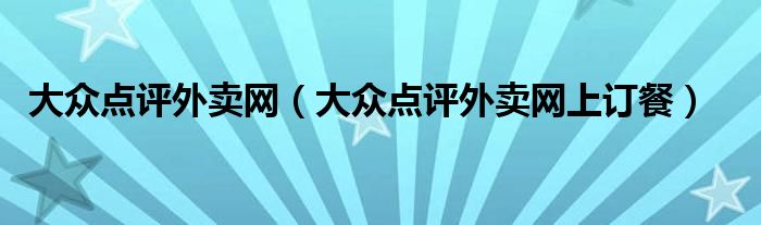 大众点评外卖网（大众点评外卖网上订餐）