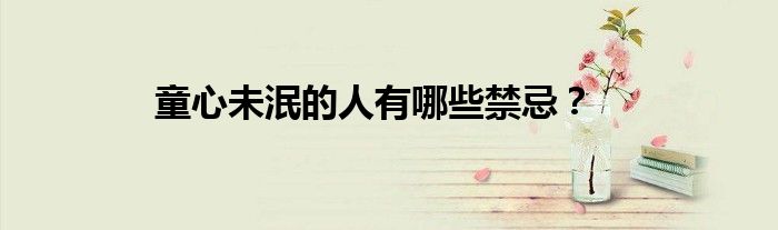 童心未泯的人有哪些禁忌？